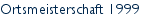 Ortsmeisterschaft 1999