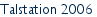 Talstation 2006